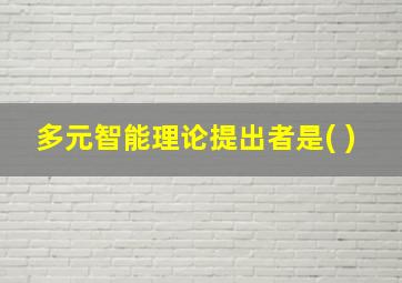 多元智能理论提出者是( )